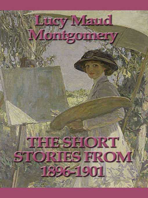 Title details for The Short Stories from 1896-1901 by Lucy Maud Montgomery - Available